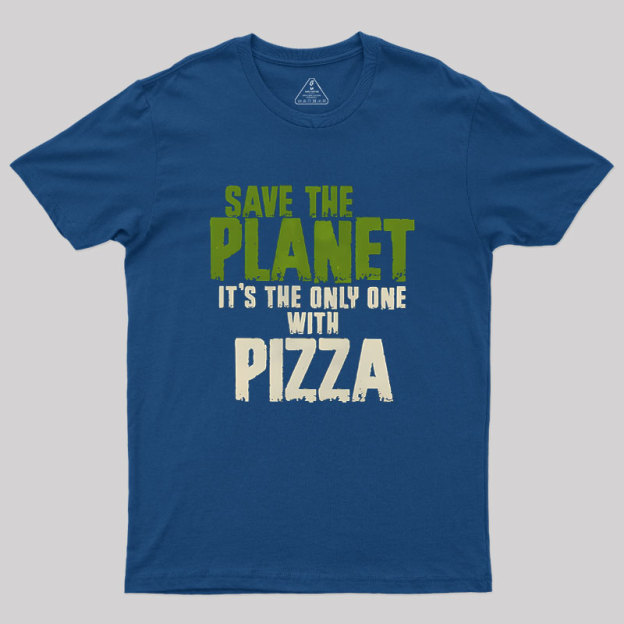 Save The Planet It's The Only One Pizza Geek T-Shirt