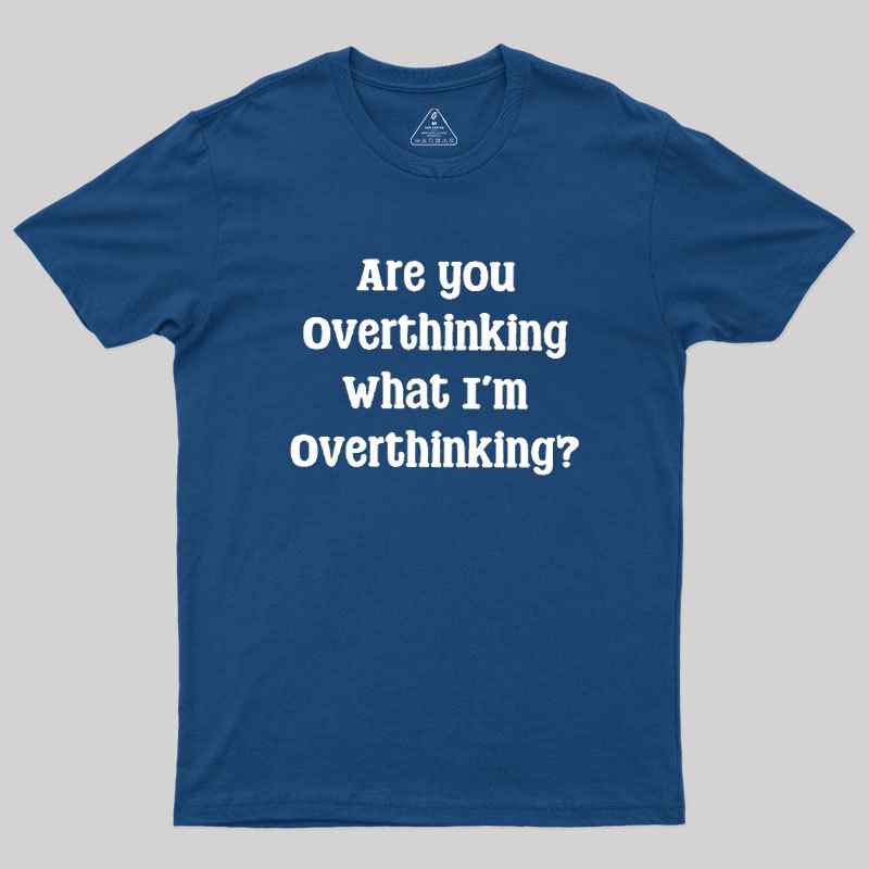 Are You Overthinking Geek T-Shirt