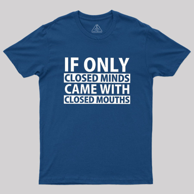If Only Closed Minds Came With Closed Mouths Geek T-Shirt