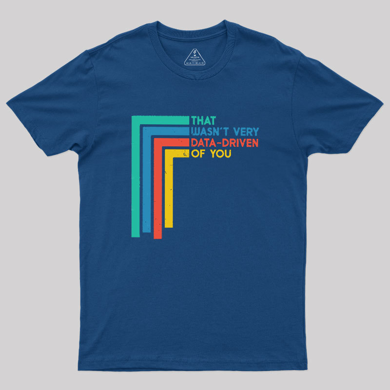 That Wasn’t Very Data-driven Of You Funny Data Analyst Geek T-Shirt
