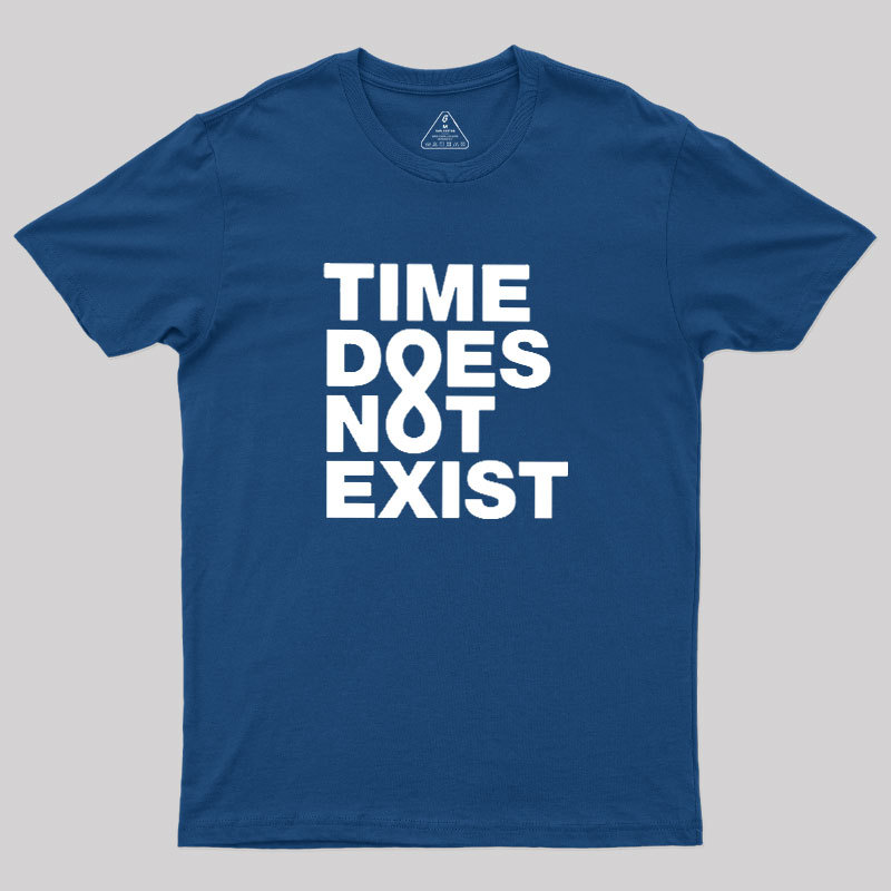 Time Dose Not Exist Geek T-Shirt