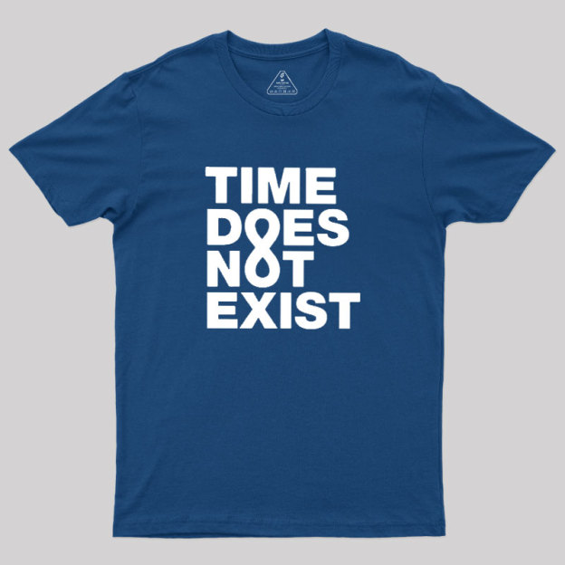 Time Dose Not Exist Geek T-Shirt