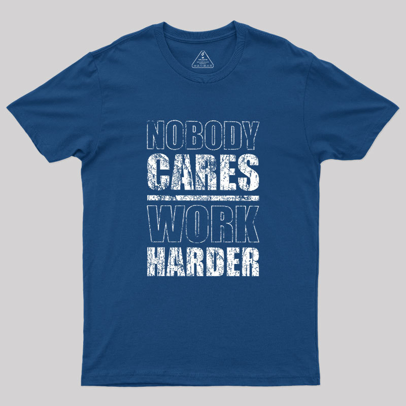 Nobody Cares Work Harder Geek T-Shirt