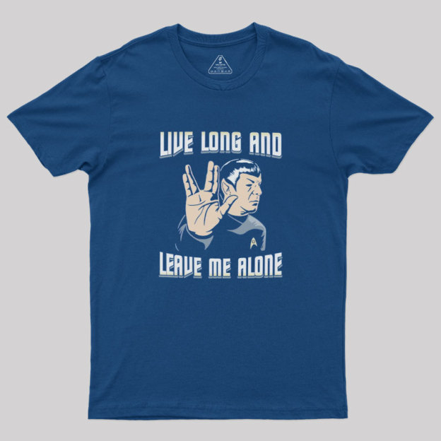 Live Long and Leave Me Alone Geek T-Shirt