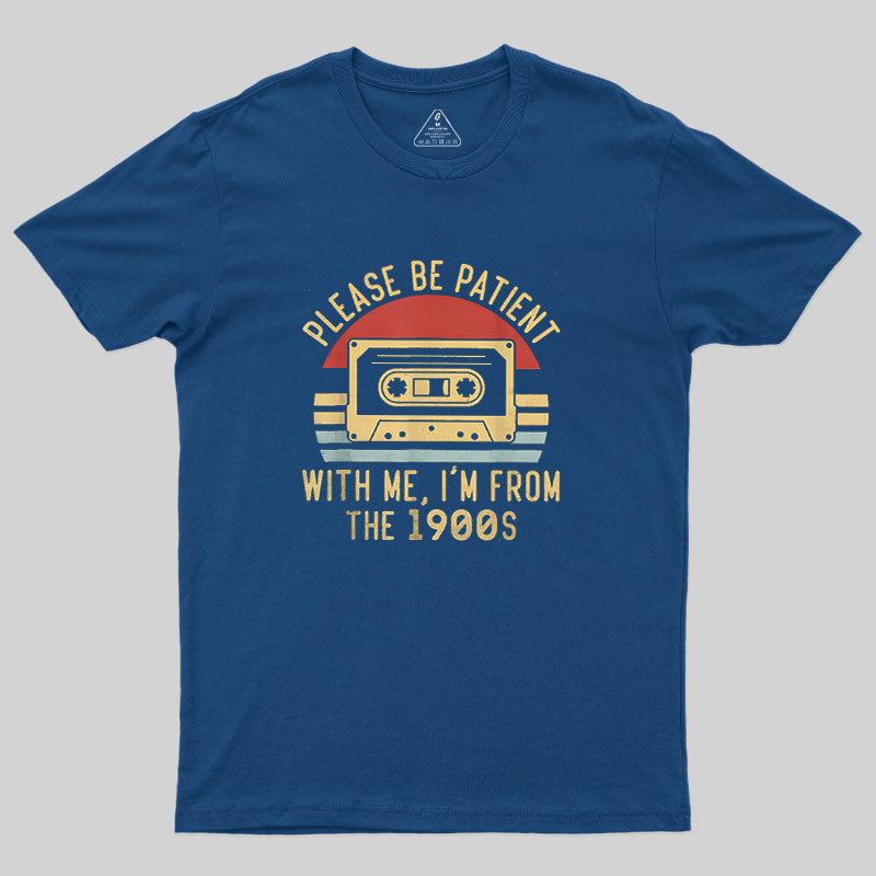 Please Be Patient with Me Im from the 1900s Geek T-Shirt