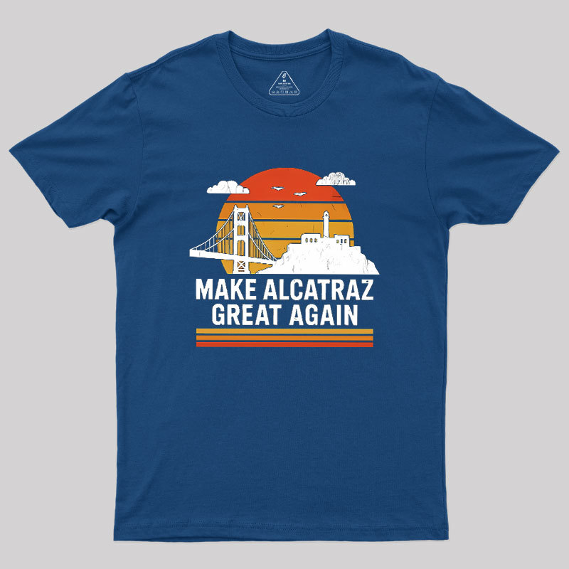 MAKE ALCATRAZ GREAT AGAIN Sarcasm Geek T-Shirt