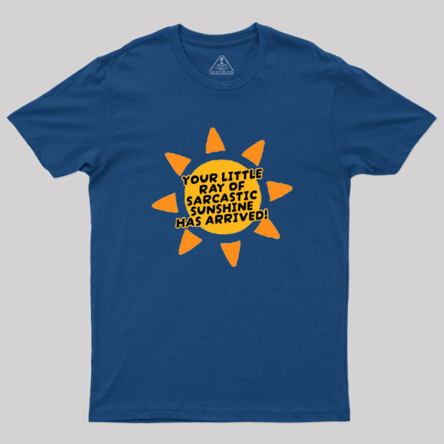 Your Little Ray of Sarcastic Sunshine Has Arrived Geek T-Shirt