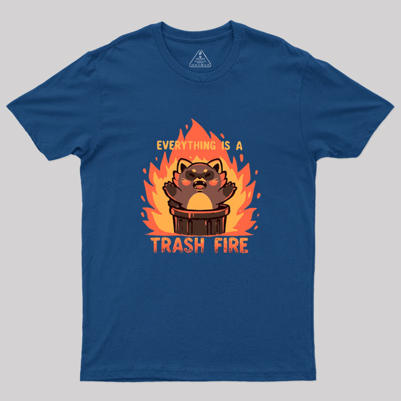 Everything is a Trash Fire Geek T-Shirt