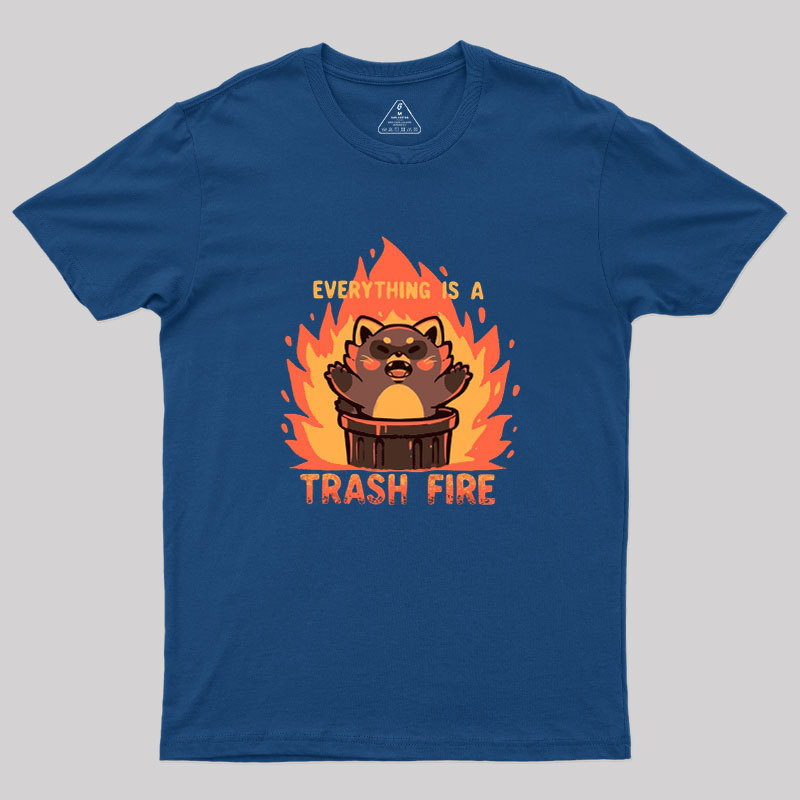 Everything is a Trash Fire Geek T-Shirt