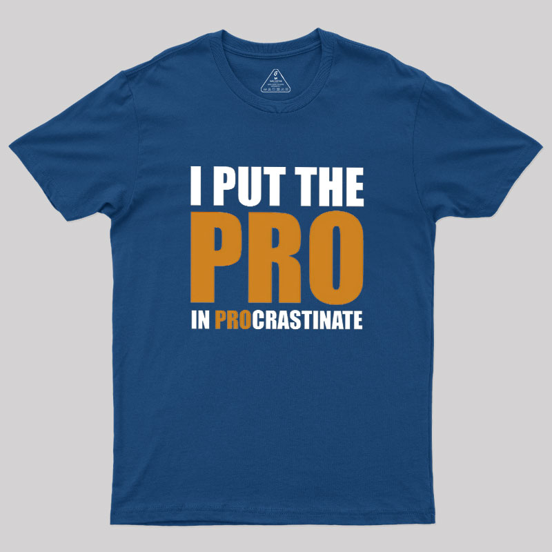 I Put The PRO In Procrastination Geek T-Shirt
