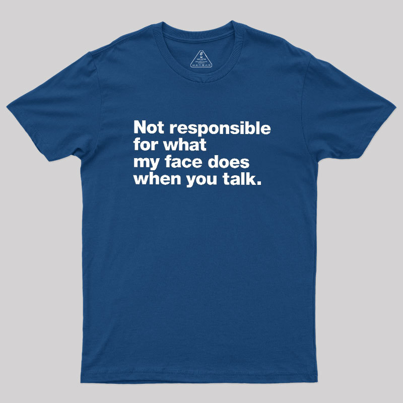 Not Responsible For What My Face Does When You Talk Geek T-Shirt