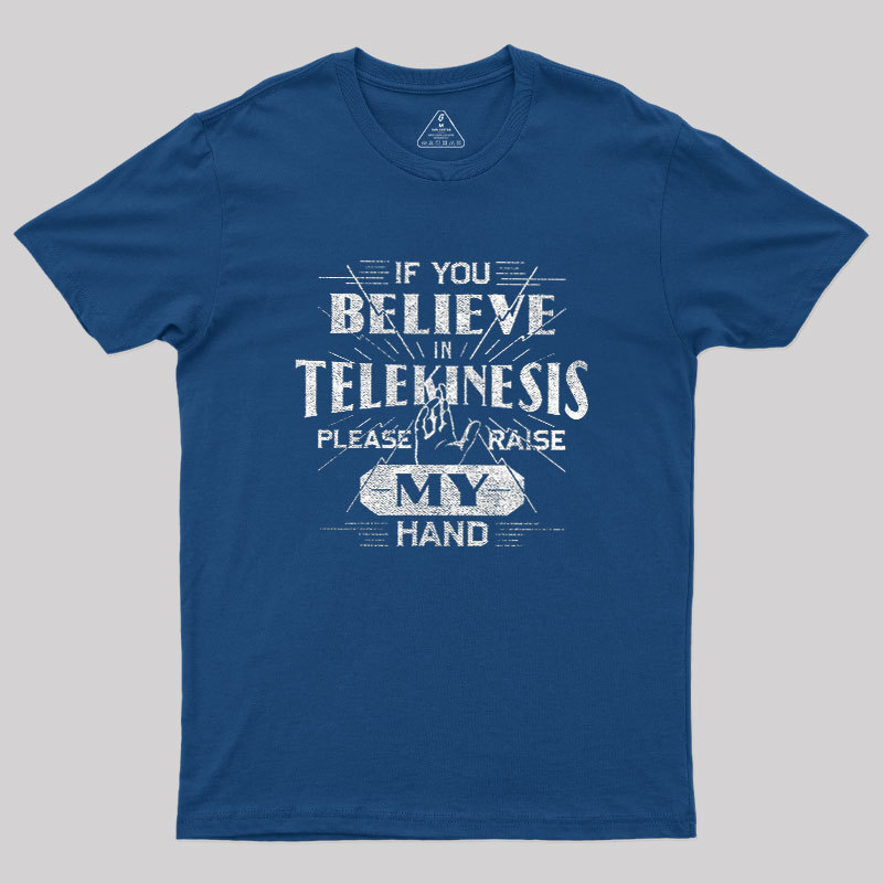 If You Believe In Telekinesis Please Raise My Hand Geek T-Shirt