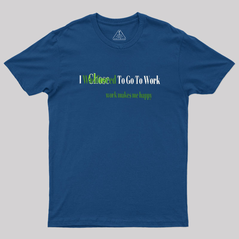 Work Makes Me Happy Geek T-Shirt