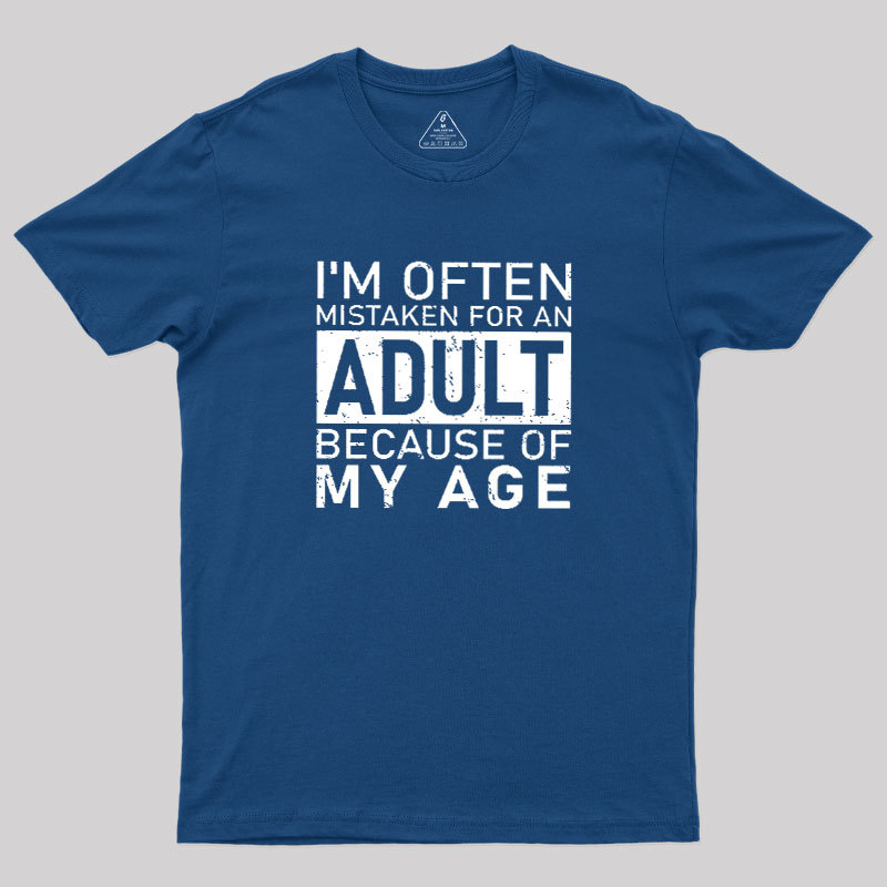 I'm Often Mistaken For An Adult Because Of My Age Geek T-Shirt