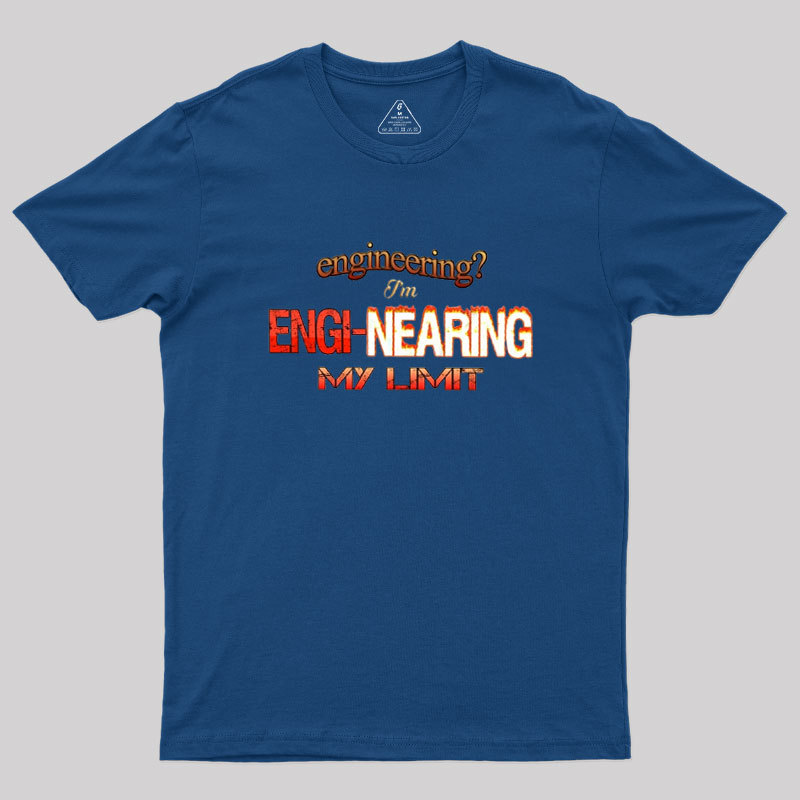 Engineering Im Engi-nearing My Limit Engineer Geek T-Shirt