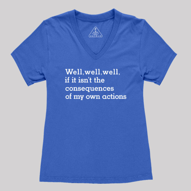 Well Well Well If It Isn't The Consequences of My Own Actions  Women's V-Neck T-shirt