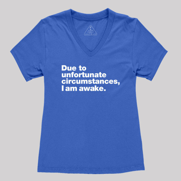 Due To Unfortunate Circumstances, I Am Awake Women's V-Neck T-shirt