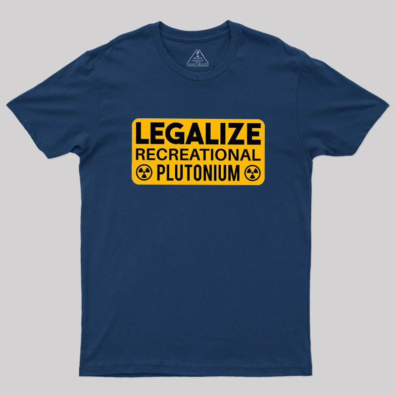 Legalize Recreational Plutonium Geek T-Shirt