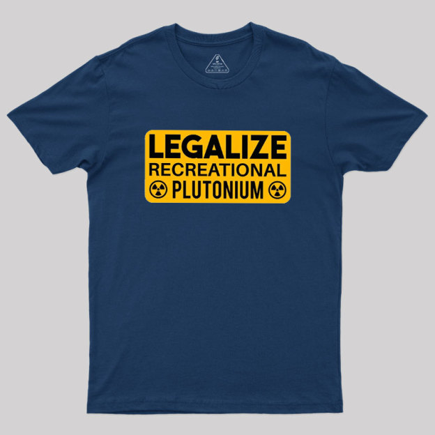 Legalize Recreational Plutonium Geek T-Shirt