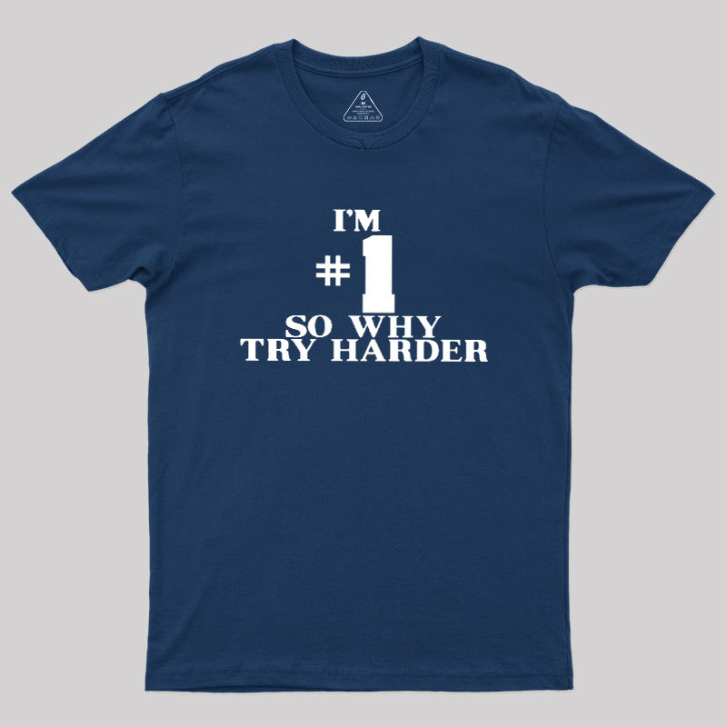 I'm #1 So Why Try Harder Geek T-Shirt