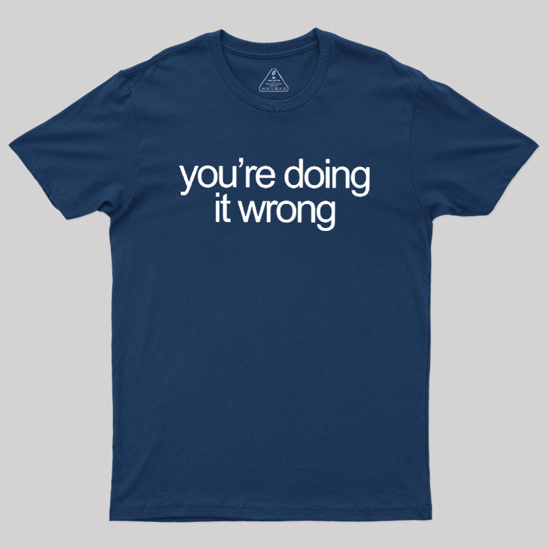 You're Doing It Wrong Geek T-Shirt