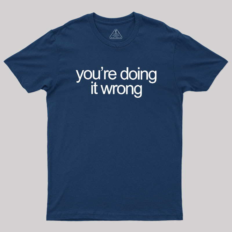 You're Doing It Wrong Geek T-Shirt