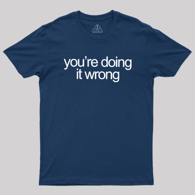 You're Doing It Wrong Geek T-Shirt