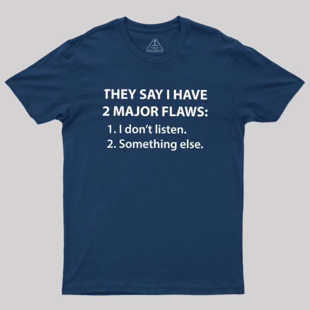 They Say I Have 2 Major Flaws Geek T-Shirt