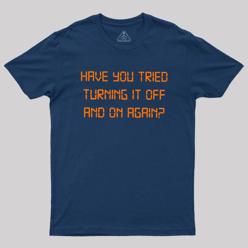Have you tried Turning it off and on Again Geek T-Shirt