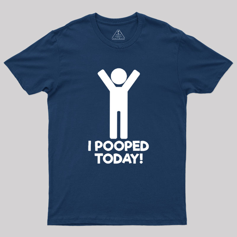 I Pooped Today Geek T-Shirt