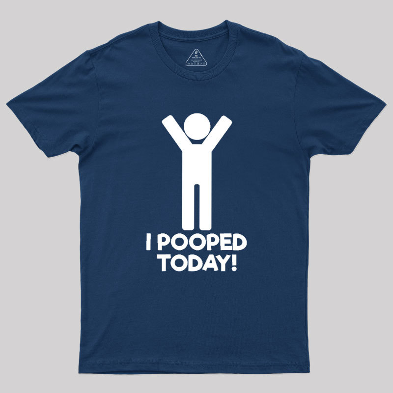 I Pooped Today Geek T-Shirt