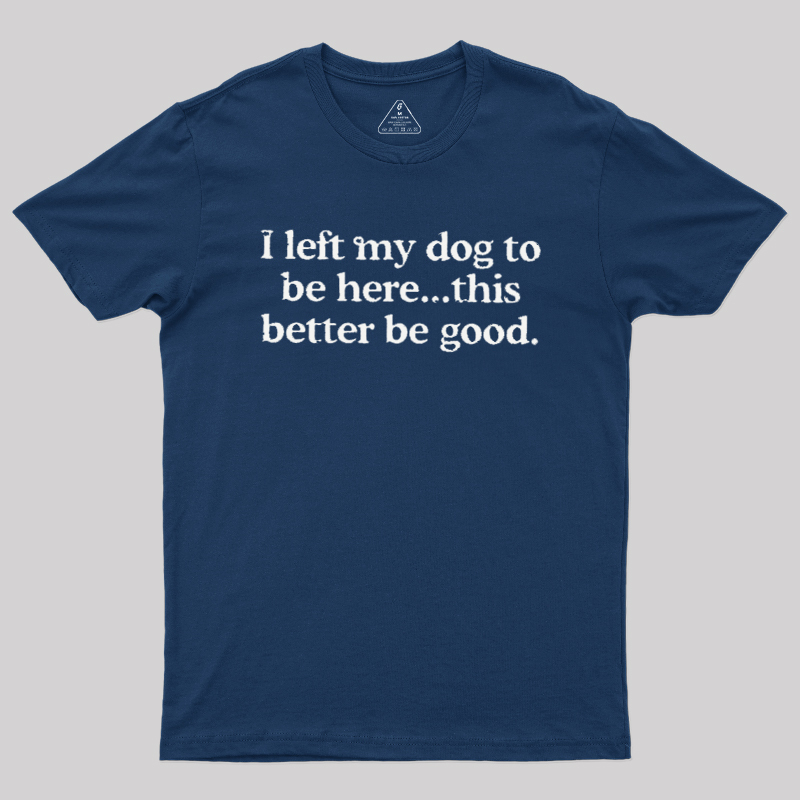 I left my dog ??here this better Geek T-Shirt