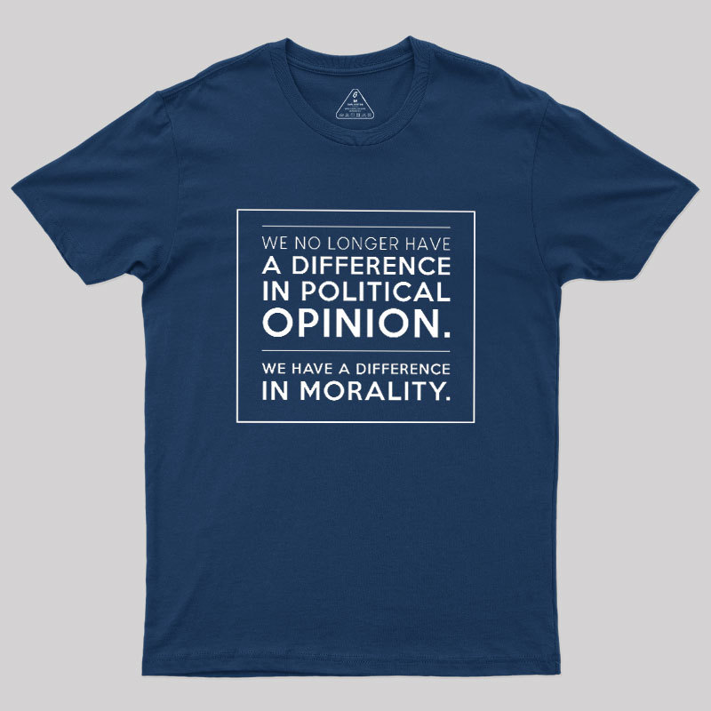 We No Longer Have A Difference In Political Opinion Geek T-Shirt