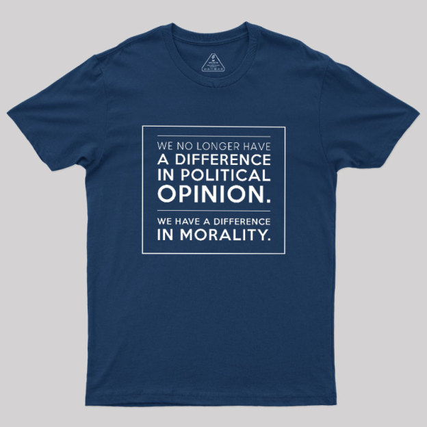 We No Longer Have A Difference In Political Opinion Geek T-Shirt