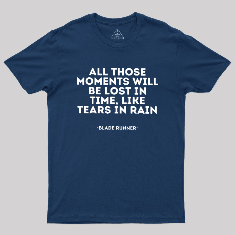 All Those Moments Will Be Lost In Time Geek T-Shirt