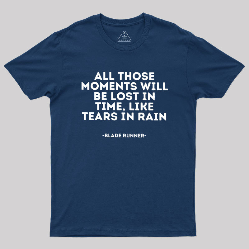 All Those Moments Will Be Lost In Time Geek T-Shirt