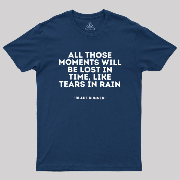 All Those Moments Will Be Lost In Time Geek T-Shirt