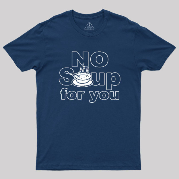 No Soup for you Geek T-Shirt