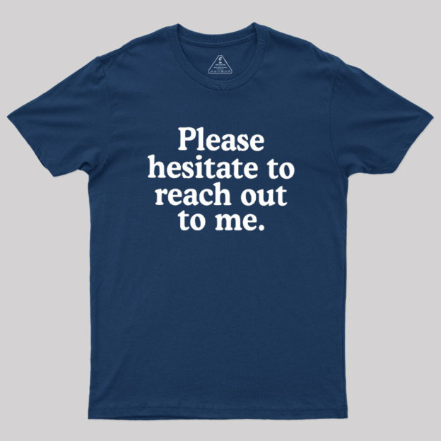 Please Hesitate To Reach Out To Me Geek T-Shirt