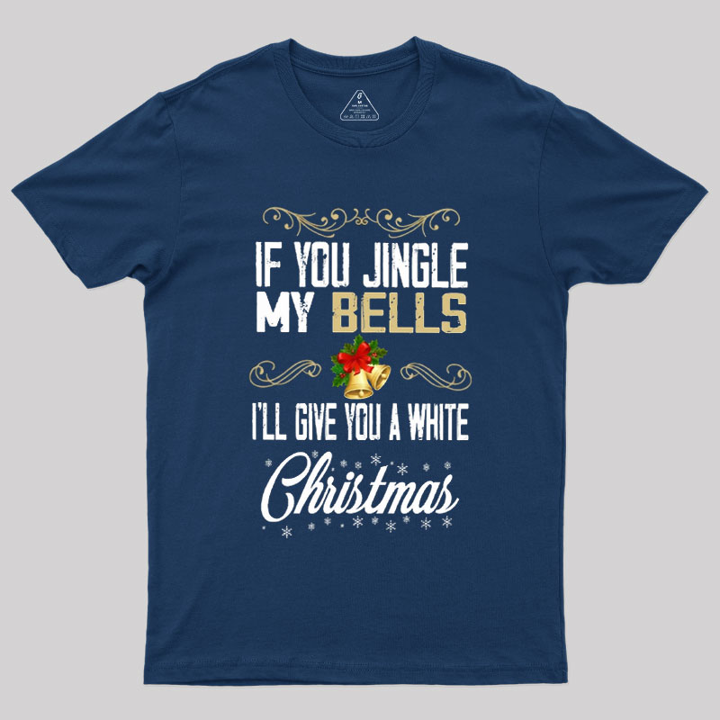 If You Jingle My Bells I'll Give You A White Christmas Geek T-Shirt