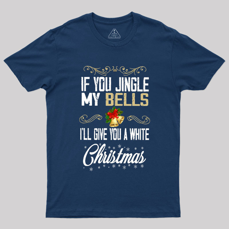 If You Jingle My Bells I'll Give You A White Christmas Geek T-Shirt