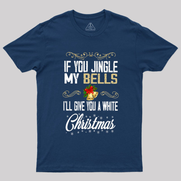 If You Jingle My Bells I'll Give You A White Christmas Geek T-Shirt