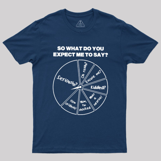 What Do You Expect Me To Say Geek T-Shirt