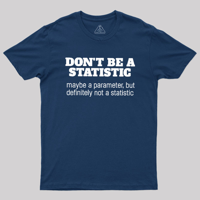 Don't Be a Statistic Be a Parameter Geek T-Shirt