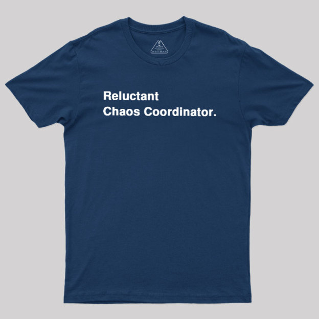 Reluctant Chaos Coordinator Geek T-Shirt
