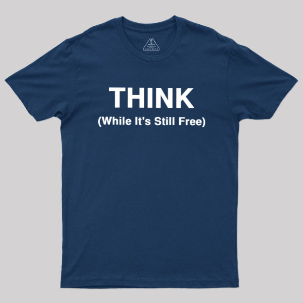 Think While It's Still Free Geek T-Shirt