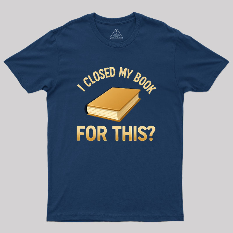 I Closed My Book For This Geek T-Shirt