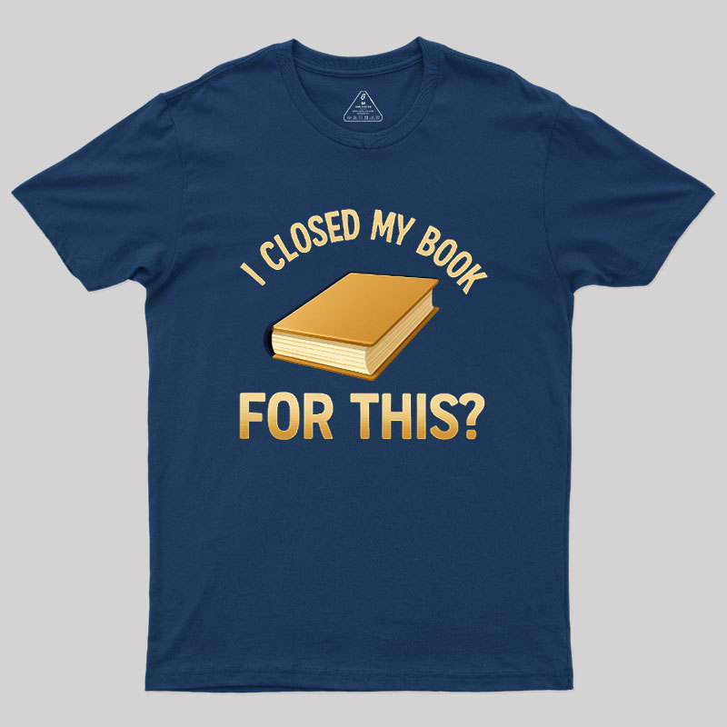 I Closed My Book For This Geek T-Shirt
