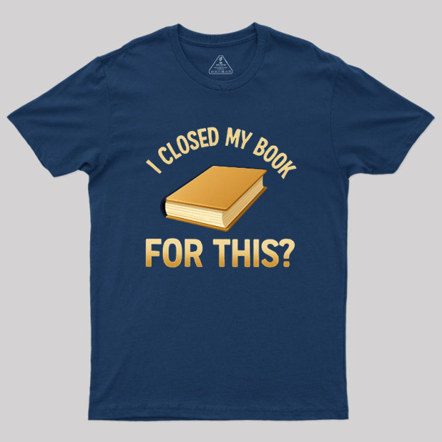 I Closed My Book For This Geek T-Shirt