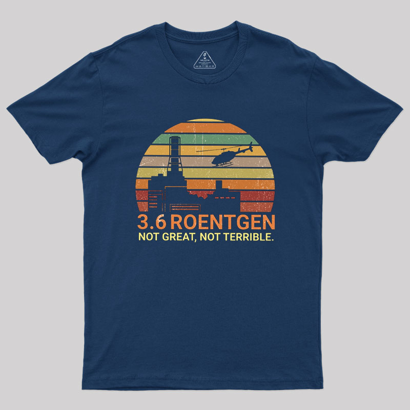 3.6 Roentgen Not Great Not Terrible Chernobyl Geek T-Shirt